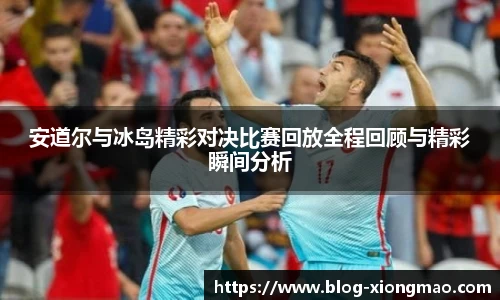 安道尔与冰岛精彩对决比赛回放全程回顾与精彩瞬间分析