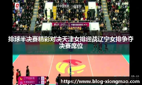 排球半决赛精彩对决天津女排迎战辽宁女排争夺决赛席位